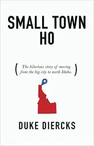 Small Town Ho: The Hilarious Story of Moving from the Big City to North Idaho