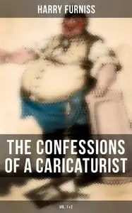 «The Confessions of a Caricaturist (Vol. 1&2)» by Harry Furniss