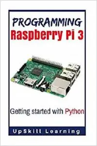 Programming Raspberry Pi 3: Getting Started With Python