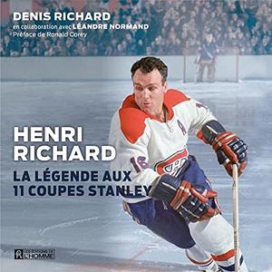 Denis Richard, Léandre Normand, "Henri Richard: La légende aux 11 coupes Stanley"