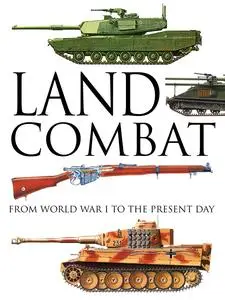 Land Combat: From World War I to the Present Day