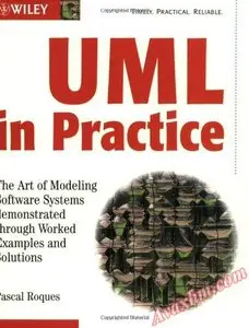 UML in Practice: The Art of Modeling Software Systems Demonstrated through Worked Examples and Solutions