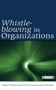 Marcia P. Miceli, Terry Morehead Dworkin - Whistle-blowing in Organizations