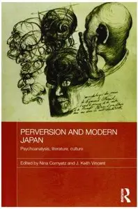 Nina Cornyetz,  J. Keith Vincent - Perversion and Modern Japan: Psychoanalysis, Literature, Culture
