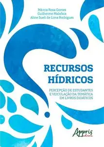 «Recursos Hídricos: percepção de Estudantes e Veiculação da Temática em Livros Didáticos» by Aline Sueli de Lima Rodrigu