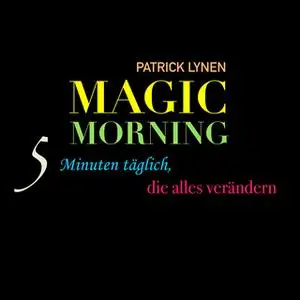 «Magic Morning: 5 Minuten täglich, die alles verändern» by Patrick Lynen