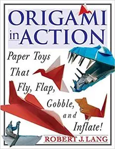 Origami in Action : Paper Toys That Fly, Flap, Gobble, and Inflate Ed 4