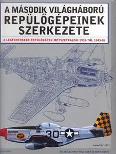 A Masodik Vilaghaboru Repulogepeinek Szerkezete (Aircraft Anatomy World War II)