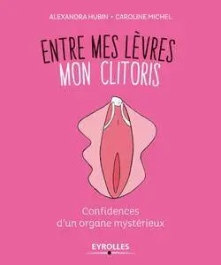 Caroline Michel, Alexandra Hubin, "Entre mes lèvres, mon clitoris: Confidences d'un organe mystérieux"