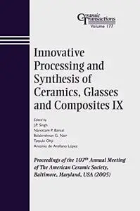 Innovative Processing and Synthesis of Ceramics, Glasses and Composites IX, Volume 177