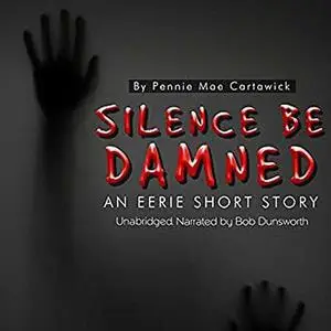 «Silence Be Damned: An Eerie Short Story» by Pennie Mae Cartawick