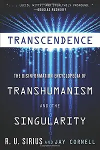 Transcendence: The Disinformation Encyclopedia of Transhumanism and the Singularity (Repost)