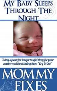 Baby Sleeps Through The Night! - 3 day system for longer restful sleep for your newborn without letting them