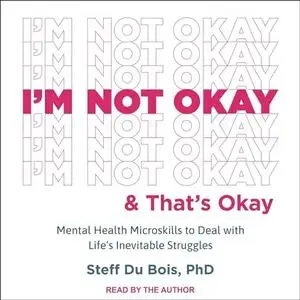 I'm Not Okay and That's Okay: Mental Health Microskills to Deal with Life's Inevitable Struggles [Audiobook]