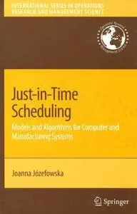 Just-in-Time Scheduling: Models and Algorithms for Computer and Manufacturing Systems