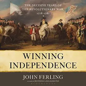 Winning Independence: The Decisive Years of the Revolutionary War, 1778-1781 [Audiobook]