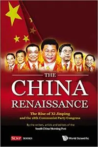 China Renaissance, The: The Rise Of Xi Jinping And The 18th Communist Party Congress