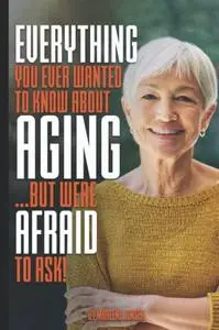 Everything You Ever Wanted to Know About AGING: ... but were afraid to ask!