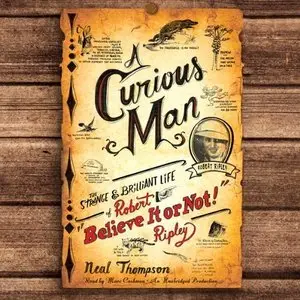 A Curious Man: The Strange and Brilliant Life of Robert 'Believe It or Not!' Ripley (Audiobook)