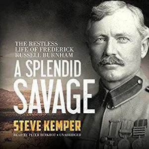 A Splendid Savage: The Restless Life of Frederick Russell Burnham [Audiobook]