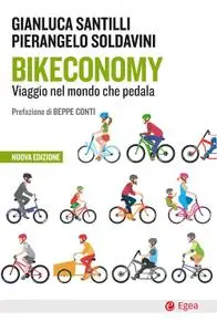 Gianluca Santilli, Pierangelo Soldavini - Bikeconomy. Viaggio nel mondo che pedala. Nuova ediz