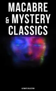 «Macabre & Mystery Classics – Ultimate Collection» by Ambrose Bierce, Arthur Machen, Edgar Allan Poe, Howard Lovecraft