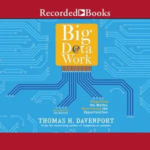 «Big Data at Work-Dispelling the Myths, Uncovering the Opportunities» by Thomas H. Davenport