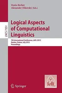 Logical Aspects of Computational Linguistics: 7th International Conference, LACL 2012, Nantes, France, July 2-4, 2012. Proceedi