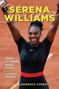 Serena Williams: Tennis Champion, Sports Legend, and Cultural Heroine