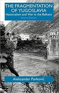The Fragmentation of Yugoslavia: Nationalism and War in the Balkans