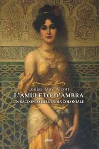 Louisa May Alcott - L'amuleto d'ambra