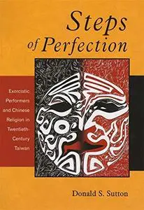 Steps of Perfection: Exorcistic Performers and Chinese Religion in Twentieth-Century Taiwan