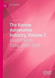 The Korean Automotive Industry, Volume 2: Asian Crisis to Today, 1997–2020