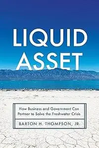 Liquid Asset: How Business and Government Can Partner to Solve the Freshwater Crisis