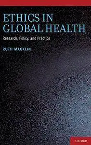 Ethics in Global Health: Research, Policy and Practice