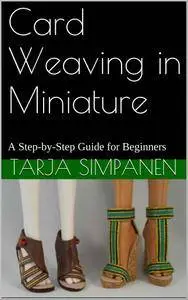 Card Weaving in Miniature: A Step-by-Step Guide for Beginners