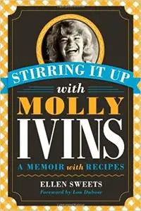 Stirring It Up with Molly Ivins: A Memoir with Recipes