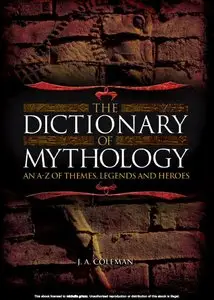 Dictionary of Mythology: An a-Z of Themes, Legends, and Heroes