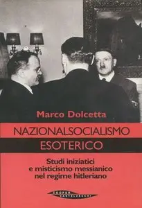 Marco Dolcetta - Nazionalsocialismo esoterico. Studi iniziatici e misticismo messianico nel regime hitleriano
