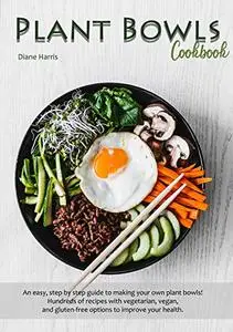 Plant Bowls Cookbook: An easy, step by step guide to making your own plant bowls!
