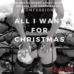 «All I Want for Christmas: An Erotic True Confession» by Aaural Confessions