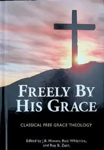 Freely by His Grace: Classical Grace Theology