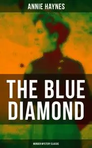 «The Blue Diamond (Murder Mystery Classic)» by Annie Haynes