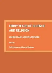 Forty Years of Science and Religion: Looking Back, Looking Forward