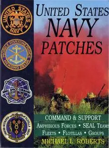 United States Navy Patches Volume IV: Command & Support, Amphibious Forces, SEAL Teams, Fleets, Flotillas, Groups