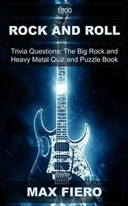 1800 Rock and Roll Trivia Questions: The Big Rock and Heavy Metal Quiz and Puzzle Book