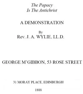 "The Papacy. Is The Antichrist. A Demonstration" by Rev. J.A. Wylie