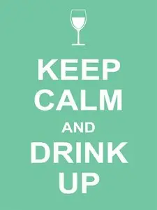 Keep Calm and Drink Up (Repost)