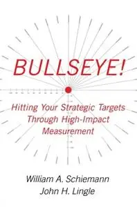 «Bullseye!: Hitting Your Strategic Targets Through High-Impact» by William A. Schiemann,John H. Lingle