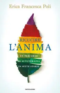 Erica Francesca Poli - Ricucire l'anima. Un percorso di autoterapia in sette storie